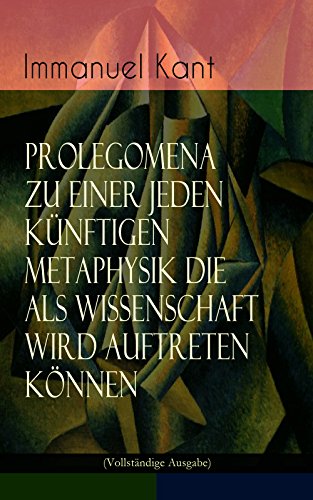 Download Prolegomena zu einer jeden künftigen Metaphysik die als Wissenschaft wird auftreten können (Vollständige Ausgabe): Die transzendentalen Hauptfragen: Wie ... + Wie ist Metaphysik überhaupt möglich? Download Prolegomena zu einer jeden künftigen Metaphysik die als Wissenschaft wird auftreten können (Vollständige Ausgabe): Die transzendentalen Hauptfragen: Wie ... + Wie ist Metaphysik überhaupt möglich?