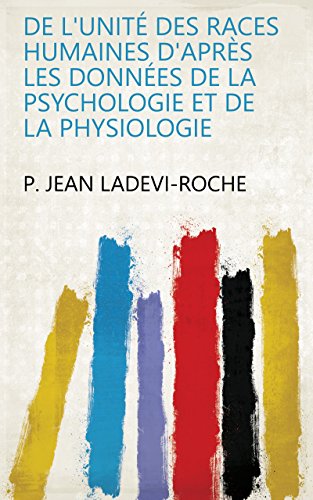 De l'unité des races humaines d'après les données de la psychologie et de la physiologie francais De l'unité des races humaines d'après les données de la psychologie et de la physiologie francais