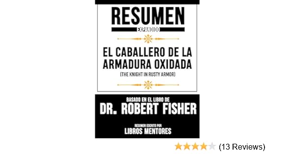 Resumen Expandido De El Caballero De La Armadura Oxidada The Knight In Rusty Armor Basado En El Libro De Dr Robert Fisher Spanish Edition Ebook Mentores Libros Amazon In Kindle Store