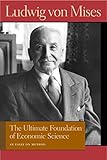 Ultimate Foundation of Economic Science: An Essay on Method (Ludwig Von Mises Works) by 