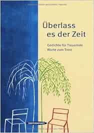 Uberlass Es Der Zeit Gedichte Fur Trauernde Worte Zum Trost