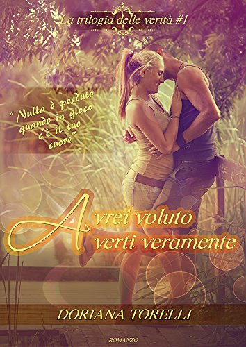 Doriana Torelli - La trilogia delle verità Vol. 1 - Avrei voluto averti veramente (2016)