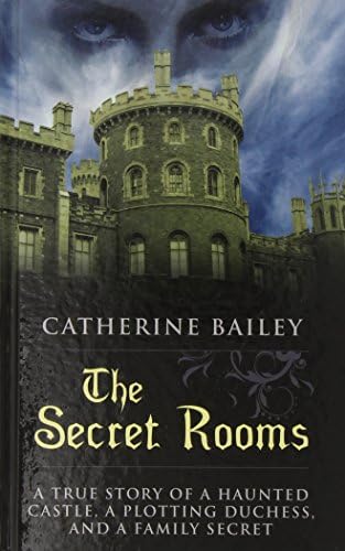 The Secret Rooms: A True Story of a Haunted Castle, a Plotting Duchess, and a Family Secret (Thorndike Press Large Print Peer Picks)