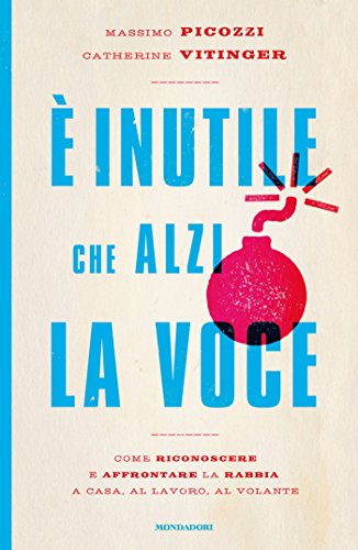 È inutile che alzi la voce: Come riconoscere e affrontare la rabbia, a casa, al lavoro, al volante È inutile che alzi la voce: Come riconoscere e affrontare la rabbia, a casa, al lavoro, al volante
