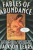 Fables Of Abundance: A Cultural History Of Advertising In America by 