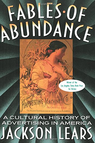 Fables Of Abundance: A Cultural History Of Advertising In America