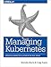 Managing Kubernetes: Operating Kubernetes Clusters in the Real World by