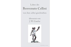 Leben des Benvenuto Cellini: von ihm selbst geschrieben übersetzt von J.W. Goethe (Renaissancemenschen)