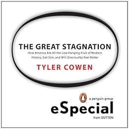 The Great Stagnation: How America Ate All The Low-Hanging Fruit of Modern History, Got Sick,  and Will  (Eventually) Feel Better: A Penguin eSpecial from Dutton by [Cowen, Tyler]
