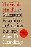 The Visible Hand: The Managerial Revolution in American Business by Alfred D. Chandler