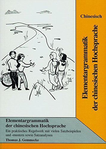 Elementargrammatik der chinesischen Hochsprache: Ein praktisches Regelwerk mit vielen Satzbeispielen und -mustern sowie Satzanalysen