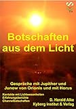 Botschaften aus dem Licht: Gespräche mit Jupither und Junow von Orionis und mit Horus. Kontakte mit Lichtwesenheiten, Erfahrungsberichte, Channelbotschaften by D. Harald Alke