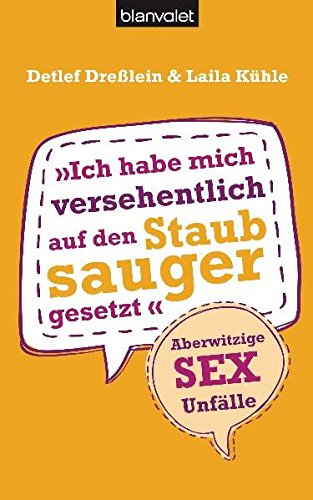 Download Ich habe mich versehentlich auf den Staubsauger gesetzt: Aberwitzige Sex-Unfälle