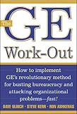 The GE Work-Out: How to Implement Ge's Revolutionary Method for Busting Bureaucracy & Attacking Organizational Proble: How to Implement GE's ... and Attacking Organizational Problems - Fast! by David Ulrich, Steve Kerr