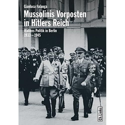 Mussolinis Vorposten in Hitlers Reich. Italiens Politik in Berlin 1933-1945 Mussolinis Vorposten in Hitlers Reich. Italiens Politik in Berlin 1933-1945