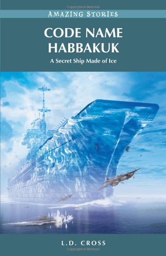 Code Name Habbakuk: A Secret Ship Made of Ice (Amazing Stories)