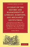 Image de An Essay on the History and Management of Literary, Scientific, and Mechanics' Institutions: And Especially How Far They May Be Developed and Combined
