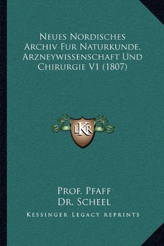 Neues Nordisches Archiv Fur Naturkunde, Arzneywissenschaft Und Chirurgie V1 (1807)