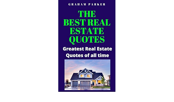 The Best Real Estate Quotes Greatest Real Estate Quotes Of All Time Wealth Properties And Investment Book 1 English Edition Ebook Parker Graham Amazon De Kindle Shop
