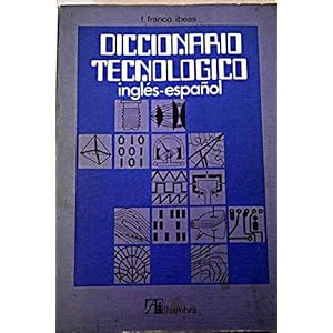 Diccionario tecnologico ingles-español: De Electricidad, Electronica, Telecomunicacion Y Materias Afines Con La Fisic La Optica Y La Quimica