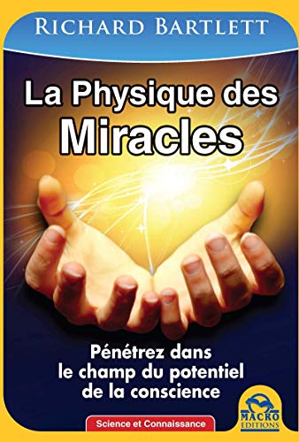 La physique des miracles: Pénétrez dans le champ du potentiel de la conscience. La physique des miracles: Pénétrez dans le champ du potentiel de la conscience.