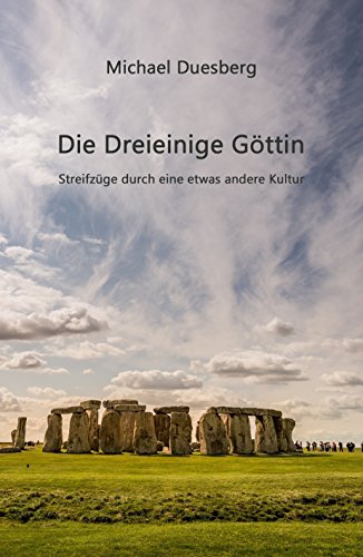 Die Dreieinige Göttin: Streifzüge durch eine etwas andere Kultur