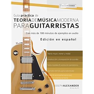 Guía Práctica De Teoría De Música Moderna Para Guitarristas: Con más de 180 minutos de ejemplos de audio