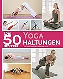 Die 50 besten Yoga Haltungen: Für Stärkung von Körper und Geist by 