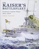 The Kaiser's Battlefleet: German Capital Ships 1871-1918 by 
