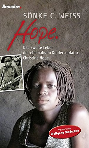 Download Hope. Das zweite Leben der ehemaligen Kindersoldatin Christine Hope Download Hope. Das zweite Leben der ehemaligen Kindersoldatin Christine Hope
