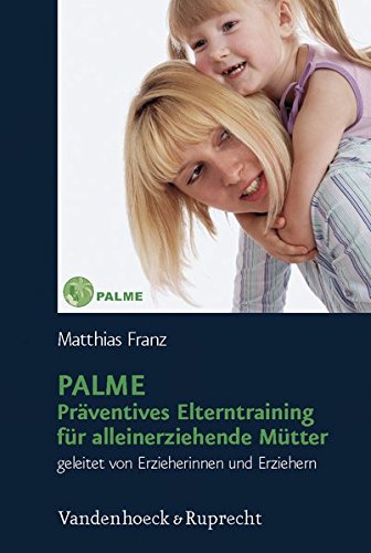 Download PALME - Präventives Elterntraining für alleinerziehende Mütter: Geleitet von Erzieherinnen und Erziehern Download PALME - Präventives Elterntraining für alleinerziehende Mütter: Geleitet von Erzieherinnen und Erziehern