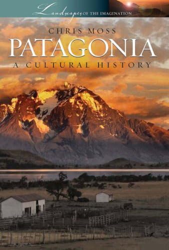 Chris MossPatagonia: A Cultural History (Landscapes of the Imagination)