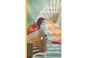 Eternità, andata e ritorno: Un viaggio nella vita oltre la vita
