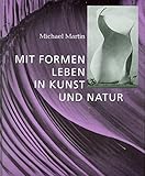 Mit Formen leben in Kunst und Natur by 