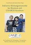 Inklusive Bildungsmomente bei Kindern mit CHARGE-Syndrom.: Ein Fachbuch für Pädagogen, Therapeuten, Pädiater, Betroffene und deren Umfeld