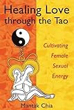 Healing Love through the Tao: Cultivating Female Sexual Energy by 