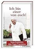 Ich bin einer von euch!: Neue Anekdoten über Papst Franziskus by 