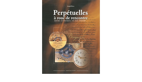 Amazon Fr Perpetuelles A Roues De Rencontre Ou Montres Automatiques Une Nouvelle Page D Histoire Flores Joseph Livres