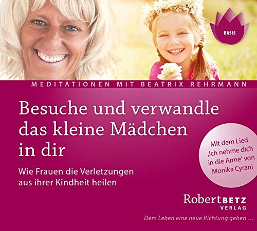 Besuche und verwandle das kleine Mädchen in dir. Wie Frauen Verletzungen aus ihrer Kindheit heilen