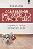 Come liberarsi dal superfluo e vivere felici. Lascia fluire nuove energie nella tua vita eliminando il disordine e le vecchie cose inutilizzate