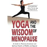 Yoga & The Wisdom Of Menopause: A Guide to Physical, Emotional and Spiritual Health at Midlife and Beyond