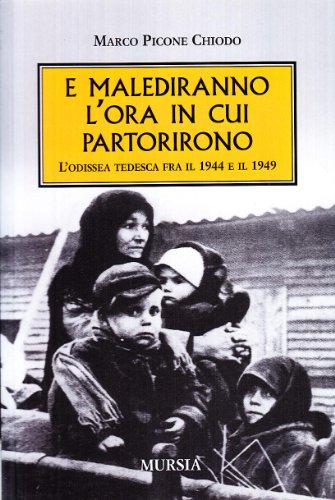 E malediranno l'ora in cui partirono. L'odissea tedesca fra il 1944 e il 1949