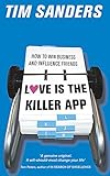 Love Is the Killer App: Hiow to Win Business and Influence Friends by Tim Sanders