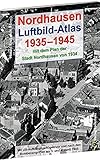 Nordhausen - Luftbild-Atlas 1935-1945 [mit Stadtplan 1934]: Mit US-Aufklärungsflügen vor und nach den Bombenangriffen am 3. und 4. April 1945 by 