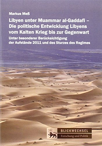 Libyen unter Muammar al-Gaddafi: Die politische Entwicklung Libyens vom Kalten Krieg bis zur Gegenwart. Unter besonderer Berücksichtigung der Aufstände 2011 und des Sturzes des Regimes (Blickwechsel)
