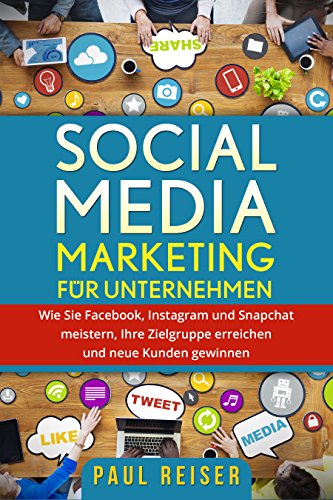Download Social Media Marketing für Unternehmen: Wie Sie Facebook, Instagram und Snapchat meistern, Ihre Zielgruppe erreichen und neue Kunden gewinnen.
