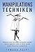 Produktbild Manipulationstechniken: Erkennen wann Sie selbst manipuliert werden und im täglichen Leben zu Ihrem Vorteil andere Menschen manipulieren
