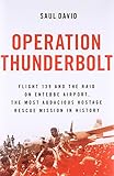 Operation Thunderbolt: Flight 139 and the Raid on Entebbe Airport, the Most Audacious Hostage Rescue Operation Thunderbolt: Flight 139 and the Raid on Entebbe Airport, the Most Audacious Hostage Rescue