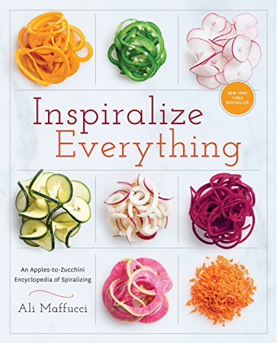 Inspiralize Everything: An Apples-to-Zucchini Encyclopedia of Spiralizing: A Cookbook Inspiralize Everything: An Apples-to-Zucchini Encyclopedia of Spiralizing: A Cookbook