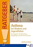 Asthma bei Kindern und Jugendlichen: Ein Ratgeber für Betroffene, Angehörige und alle Interessierten (Ratgeber für Angehörige, Betroffene und Fachleute)